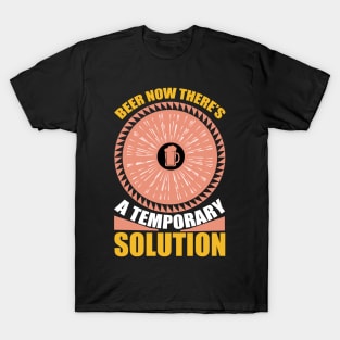 Beer Now There's a Temporary Solution T Shirt For Women Men T-Shirt